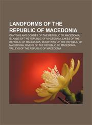 Landforms of the Republic of Macedonia Canyons and gorges of the Republic of Macedonia, Islands of the Republic of Macedonia,1157110312,9781157110316