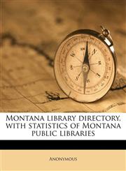 Montana library directory, with statistics of Montana public libraries,1179363779,9781179363776