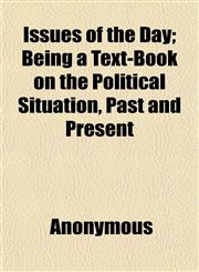 Issues of the Day; Being a Text-Book on the Political Situation, Past and Present,115234644X,9781152346444