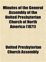 Minutes of the General Assembly of the United Presbyterian Church of North America (1871),1153510030,9781153510035