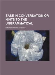 Ease in Conversation or Hints to the Ungrammatical,1151417491,9781151417497