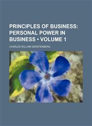 Principles of Business (Volume 1); Personal Power in Business,115438442X,9781154384420