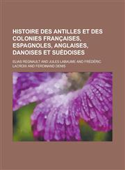 Histoire Des Antilles Et Des Colonies Francaises, Espagnoles, Anglaises, Danoises Et Suedoises,1153580276,9781153580274