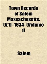Town Records of Salem Massachusetts. (V.1]- 1634- (Volume 1),1153183765,9781153183765
