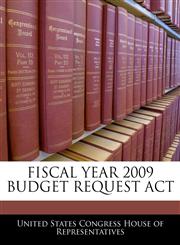 FISCAL YEAR 2009 BUDGET REQUEST ACT,1240389515,9781240389513