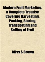 Modern Fruit Marketing, a Complete Treatise Covering Harvesting, Packing, Storing, Transporting and Selling of Fruit,1151745480,9781151745484