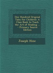 One Hundred Original Tales for Children A Class Book to Teach the Art of Reading ... - Primary Source Edition,1287539734,9781287539735