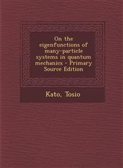 On the Eigenfunctions of Many-Particle Systems in Quantum Mechanics - Primary Source Edition,1294659731,9781294659730