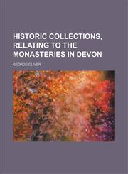 Historic collections, relating to the monasteries in Devon,1150261692,9781150261695