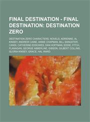 Final Destination - Final Destination Destination Zero: Destination Zero characters, Novels, Adrienne, Al Kinsey, Andrew Caine, Annie Chapman, Bill Sangster, Candi, Catherine Eddowes, Dan Hoffman, Eddie, Fitch, Flanagan, George Abberline, Gibson, Gilbert,1234839180,9781234839185