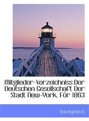 Mitglieder-Verzeichniss Der Deutschen Gesellschaft Der Stadt New-York, Für 1863,111594794X,9781115947947