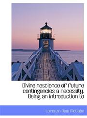 Divine nescience of future contingencies a necessity. Being an introduction to,1116501902,9781116501902