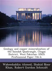 Geology and Copper Mineralization of the Saindak Quadrangle, Chagai District, West Pakistan Usgs Professional Paper 716-A,1288989377,9781288989379