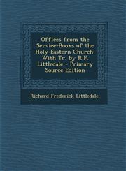 Offices from the Service-Books of the Holy Eastern Church With Tr. by R.F. Littledale - Primary Source Edition,1293719811,9781293719817