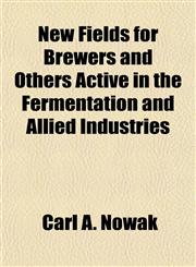 New Fields for Brewers and Others Active in the Fermentation and Allied Industries,1155091248,9781155091242