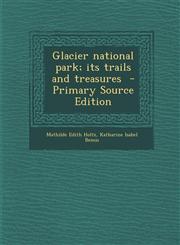 Glacier National Park; Its Trails and Treasures - Primary Source Edition,1295345048,9781295345045