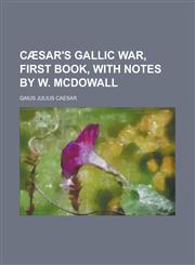 Cæsar's Gallic war, first book, with notes by W. McDowall,1234267004,9781234267001