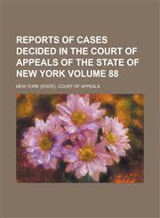 Reports of Cases Decided in the Court of Appeals of the State of New York Volume 88,123425199X,9781234251994