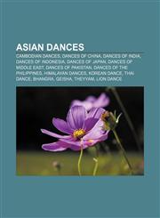 Asian dances Cambodian dances, Dances of China, Dances of India, Dances of Indonesia, Dances of Japan, Dances of Middle East,115639726X,9781156397268