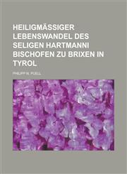 Heiligmäßiger Lebenswandel des seligen Hartmanni Bischofen zu Brixen in Tyrol,1234161923,9781234161927
