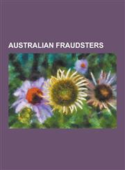 Australian Fraudsters Abe Saffron, Alan Bond (Businessman), Amy Bock, Arthur Coningham (Cricketer), Bon Levi, Brian Burke, Charles Tucker (M,1230516492,9781230516493