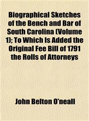 Biographical Sketches of the Bench and Bar of South Carolina (Volume 1); To Which Is Added the Original Fee Bill of 1791 the Rolls of Attorneys,1153236338,9781153236331