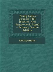 Young Ladies Journal 1881 [fashion And Fancy-work Pages] - Primary Source Edition,1295086212,9781295086214