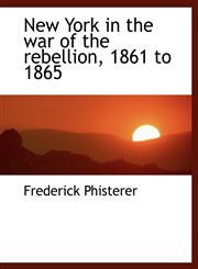 New York in the war of the rebellion, 1861 to 1865,1113845945,9781113845948