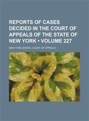 Reports of Cases Decided in the Court of Appeals of the State of New York (Volume 227),1235235483,9781235235481