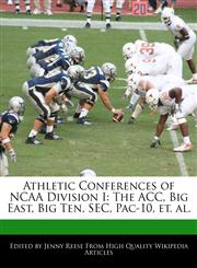 Athletic Conferences of NCAA Division I The ACC, Big East, Big Ten, SEC, Pac-10, et. al.,1116540762,9781116540765
