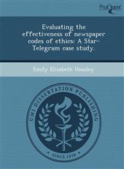 Evaluating the effectiveness of newspaper codes of ethics A Star-Telegram case study.,1248964608,9781248964606