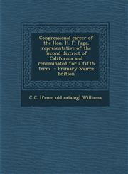 Congressional Career of the Hon. H. F. Page, Representative of the Second District of California and Renominated for a Fifth Term - Primary Source EDI,1289585032,9781289585037