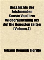 Geschichte Der Zeichnenden Künste Von Ihrer Wiederauflebung Bis Auf Die Neuesten Zeiten (Volume 4),1152266675,9781152266674