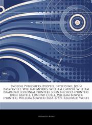 Articles On English Publishers (people), including John Baskerville, William Morris, William Caxton, William Bradford (colonial Printer), John Nichols (printer), John Rastell, Edmund Curll, William Bowyer (printer),124444961X,9781244449619