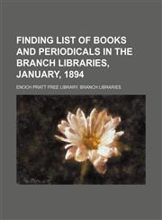 Finding list of books and periodicals in the branch libraries, January, 1894,1130510336,9781130510331
