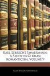 Karl Lebrecht Immermann A Study in German Romanticism, Volume 9,1141572745,9781141572748