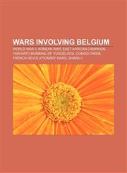 Wars involving Belgium World War II, Korean War, East African Campaign, 1999 NATO bombing of Yugoslavia, Congo Crisis,1157592244,9781157592242