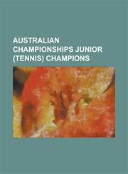 Australian Championships Junior (Tennis) Champions Adrian Quist, Bill Sidwell, Bob Mark, Brian Fairlie, Butch Buchholz, Dinny Pails, Don Candy, Frank,1156099358,9781156099353