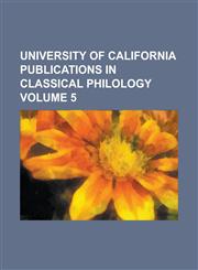 University of California Publications in Classical Philology Volume 5,1154653994,9781154653991