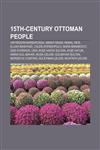 15th-century Ottoman people Hayreddin Barbarossa, Mimar Sinan, Kemal Reis, Elijah Bashyazi, Caleb Afendopolo, Mara Branković, Gazi Evrenos,123307721X,9781233077212