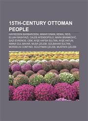 15th-century Ottoman people Hayreddin Barbarossa, Mimar Sinan, Kemal Reis, Elijah Bashyazi, Caleb Afendopolo, Mara Branković, Gazi Evrenos,123307721X,9781233077212