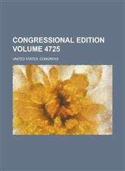 Congressional Edition Volume 4725,1234882604,9781234882600