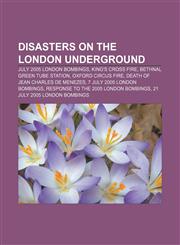 Disasters on the London Underground July 2005 London bombings, King's Cross fire, Bethnal Green tube station, Oxford Circus fire,1156441625,9781156441626