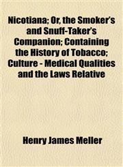 Nicotiana; Or, the Smoker's and Snuff-Taker's Companion; Containing the History of Tobacco; Culture - Medical Qualities and the Laws Relative,1153224178,9781153224178