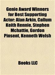 Genie Award Winners for Best Supporting Actor Alan Arkin, Callum Keith Rennie, Stephen Mchattie, Gordon Pinsent, Kenneth Welsh,1155198085,9781155198088