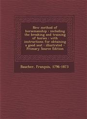 New method of horsemanship including the breaking and training of horses : with instructions for obtaining a good seat : illustrated - Primary Source Edition,1294048112,9781294048114