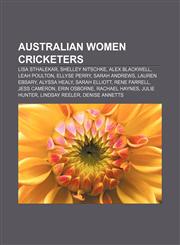 Australian women cricketers Lisa Sthalekar, Shelley Nitschke, Alex Blackwell, Leah Poulton, Ellyse Perry, Sarah Andrews, Lauren Ebsary,1156822750,9781156822753