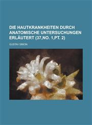 Die Hautkrankheiten Durch Anatomische Untersuchungen Erlautert (37, No. 1, PT. 2),1235139840,9781235139840