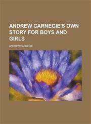 Andrew Carnegie's Own Story for Boys and Girls,1234135248,9781234135249