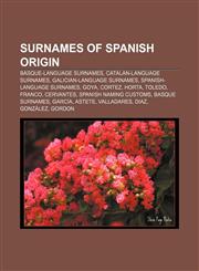 Surnames of Spanish origin Basque-language surnames, Catalan-language surnames, Galician-language surnames, Spanish-language surnames, Goya,123329377X,9781233293773